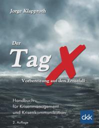 Icon image Der Tag X - Vorbereitung auf den Ernstfall: Handbuch für Krisenmanagement und Krisenkommunikation, Ausgabe 4