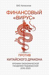 Icon image Финансовый «вирус» против китайского дракона. Хроники экономической пандемии Поднебесной 2016–2020