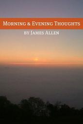 Icon image Morning and Evening Thoughts (Annotated with Biography about James Allen)