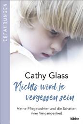 Icon image Nichts wird je vergessen sein: Meine Pflegetochter und die Schatten ihrer Vergangenheit