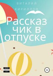 Icon image Рассказчик в отпуске. Сборник рассказов