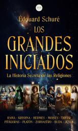 Icon image Los Grandes Iniciados: La Historia Secreta de las Religiones "Rama, Krishna, Hermes, Moisés, Orfeo, Pitágoras, Platón, Zoroastro, Buda, Jesús"