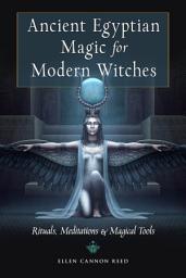 Icon image Ancient Egyptian Magic for Modern Witches: Rituals, Meditations, and Magical Tools