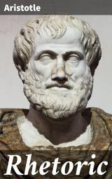 Icon image Rhetoric: Mastering the Power of Persuasion: An Ancient Guide to Effective Communication and Rhetorical Excellence