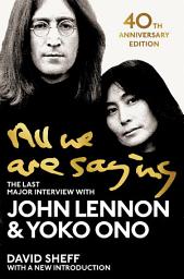Icon image All We Are Saying: The Last Major Interview with John Lennon and Yoko Ono