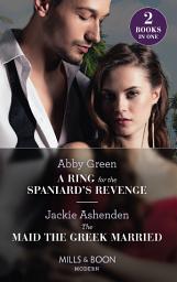 Icon image A Ring For The Spaniard's Revenge / The Maid The Greek Married: A Ring for the Spaniard's Revenge / The Maid the Greek Married (Mills & Boon Modern)