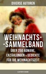 Icon image Weihnachts-Sammelband: Über 250 Romane, Erzählungen & Gedichte für die Weihnachtszeit (Illustrierte Ausgabe): Die heil'gen Drei Könige, Der kleine Lord, Die Heilige Nacht, Weihnachtslied, Nussknacker und Mäusekönig, Oliver Twist, Pariser Weihnachten, Der Tannenbaum, Der Schneemann, Der Weihnachtsabend...