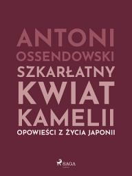 Icon image Szkarłatny kwiat kamelii. Opwiesci z zycia Japonii