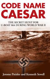 Icon image Code Name Caesar: The Secret Hunt for U-Boat 864 during World War II