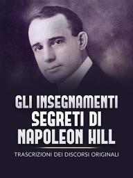Icon image Gli Insegnamenti Segreti di Napoleon Hill (Tradotto): Trascrizioni dei discorsi originali