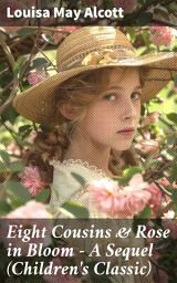Icon image Eight Cousins & Rose in Bloom - A Sequel (Children's Classic): A Story of Rose Campbell