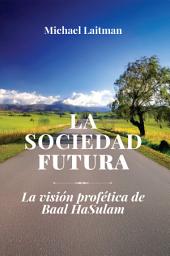 Icon image La Sociedad Futura: La Visión Profética De Baal Hasulam
