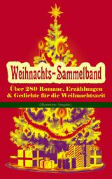 Icon image Weihnachts-Sammelband: Über 280 Romane, Erzählungen & Gedichte für die Weihnachtszeit (Illustrierte Ausgabe): Ihr Kinderlein kommet, Die Heilige Nacht, Weihnachtslied, Nussknacker und Mäusekönig, Pariser Weihnachten, Knecht Nikolaus, Der Tannenbaum, Der Schneemann, Der Weihnachtsabend...
