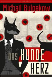 Icon image Michail Bulgakow, Das Hundeherz. Vollständig neu übersetzt von Alexandra Berlina: Genial, urkomisch, messerscharf. Der russische Klassiker