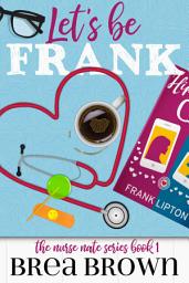 Icon image Let's Be Frank: The Nurse Nate series Book 1