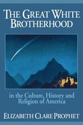 Icon image The Great White Brotherhood: In the Culture, History and Religion of America
