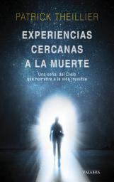Icon image Experiencias cercanas a la muerte: Una señal del Cielo que nos abre a la vida invisible