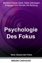 Icon image Psychologie Des Fokus: Meistere Deinen Geist, Stelle Sabotagen Entgegen Und Behalte Die Richtung