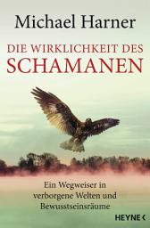 Icon image Die Wirklichkeit des Schamanen: Ein Wegweiser in verborgene Welten und Bewusstseinsräume