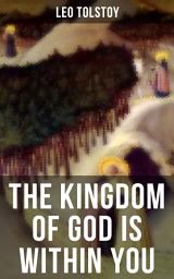Icon image THE KINGDOM OF GOD IS WITHIN YOU: One of the Most Influential Works on Nonviolent Resistance & Inner Fate – Crucial Book for Understanding Tolstoyan, Nonviolent Resistance and Christian Anarchist Movements