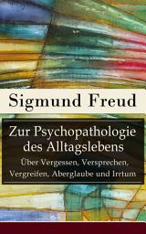 Icon image Zur Psychopathologie des Alltagslebens: Über Vergessen, Versprechen, Vergreifen, Aberglaube und Irrtum
