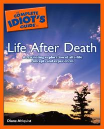 Icon image The Complete Idiot's Guide to Life After Death: A Fascinating Exploration of Afterlife Concepts and Experiences