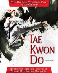 Icon image Tae Kwon Do: The Ultimate Reference Guide to the World's Most Popular Martial Art, Third Edition
