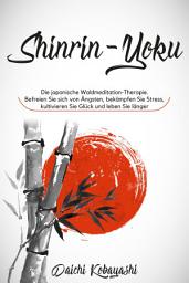 Icon image Shinrin-Yoku: Die japanische Waldmeditation-Therapie. Befreien Sie sich von Ängsten, bekämpfen Sie Stress, kultivieren Sie Glück und leben Sie länger