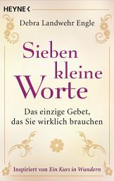 Icon image Sieben kleine Worte: Das einzige Gebet, das Sie wirklich brauchen