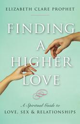 Icon image Finding a Higher Love: A Spiritual Guide to Love, Sex and Relationships