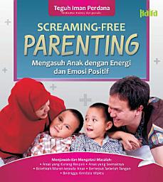 Icon image Screaming Free Parenting: Mengasuh Anak Dengan Energi Dan Emosi Positif