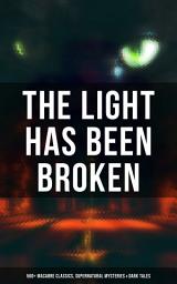 Icon image The Light Has Been Broken: 560+ Macabre Classics, Supernatural Mysteries & Dark Tales: The Mark of the Beast, Shapes in the Fire, A Ghost, The Man-Wolf, The Phantom Coach, The Vampyre, Sweeney Todd, The Sleepy Hollow, The Premature Burial, The Picture of Dorian Gray, The Ghost Pirates…