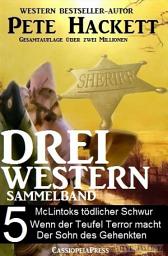 Icon image Pete Hackett - Drei Western, Sammelband 5: McLintocks tödlicher Schwur/ Wenn der Teufel Terror macht/ Der Sohn des Gehenkten