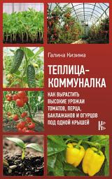 Icon image Теплица-коммуналка. Как вырастить высокие урожаи томатов, перца, баклажанов и огурцов под одной крышей
