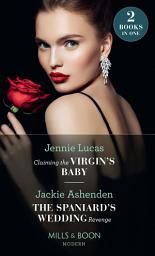 Icon image Claiming The Virgin's Baby / The Spaniard's Wedding Revenge: Claiming the Virgin's Baby / The Spaniard's Wedding Revenge (Mills & Boon Modern)