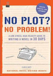 Icon image No Plot? No Problem! Revised and Expanded Edition: A Low-stress, High-velocity Guide to Writing a Novel in 30 Days