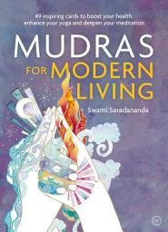 Icon image Mudras for Modern Life: Boost your health, re-energize your life, enhance your yoga and deepen your meditation
