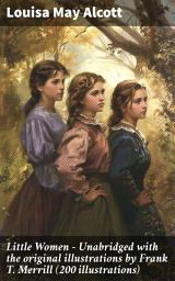 Icon image Little Women - Unabridged with the original illustrations by Frank T. Merrill (200 illustrations): A Timeless Tale of Sisterhood and Independence