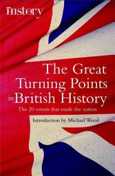 Icon image The Great Turning Points of British History: The 20 Events That Made the Nation