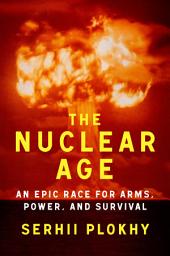 Icon image The Nuclear Age: An Epic Race for Arms, Power and Survival