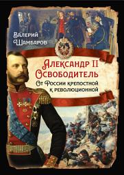 Icon image Александр II Освободитель. От России крепостной к революционной