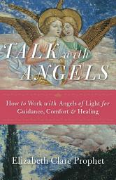 Icon image Talk with Angels: How to Work with Angels of Light for Guidance, Comfort and Healing