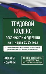 Icon image Трудовой кодекс Российской Федерации на 1 марта 2025 года. Со всеми изменениями, законопроектами и постановлениями судов