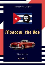 Icon image Moscow, the 80s. Book 1. Memories
