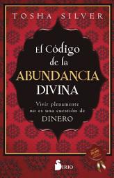 Icon image El código de la abundancia divina: Vivir plenamente no es una cuestión de dinero