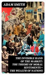 Icon image The Invisible Hand of the Market: The Theory of Moral Sentiments + The Wealth of Nations: 2 Pioneering Studies of Capitalism