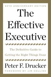 Icon image The Effective Executive: The Definitive Guide to Getting the Right Things Done