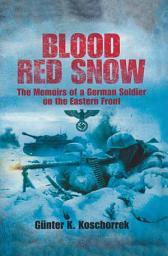 Icon image Blood Red Snow: The Memoirs of a German Soldier on the Eastern Front