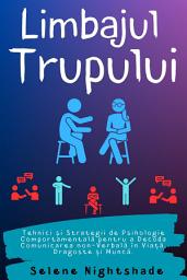 Icon image Limbajul Trupului: Tehnici și Strategii de Psihologie Comportamentală pentru a Decoda Comunicarea non-Verbală în Viață, Dragoste și Muncă.