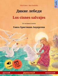 Icon image Дикие лебеди – Los cisnes salvajes (русский – испанский): Двуязычная книга для детей по сказке Ганса Христиана Андерсена, с аудио- и видеоматериалами в режиме онлайн